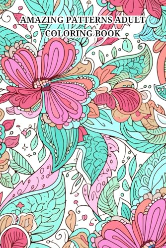 Amazing Patterns Adult Coloring Book: Featuring Beautiful & Relaxing Pattern Designs for Stress Relief and Relaxation, with Floral and Mandala Pattern von Independently published